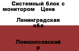 Системный блок с монитором › Цена ­ 6 000 - Ленинградская обл., Ломоносовский р-н, Лаголово д. Компьютеры и игры » Настольные компьютеры   